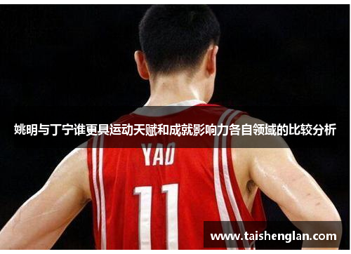 姚明与丁宁谁更具运动天赋和成就影响力各自领域的比较分析