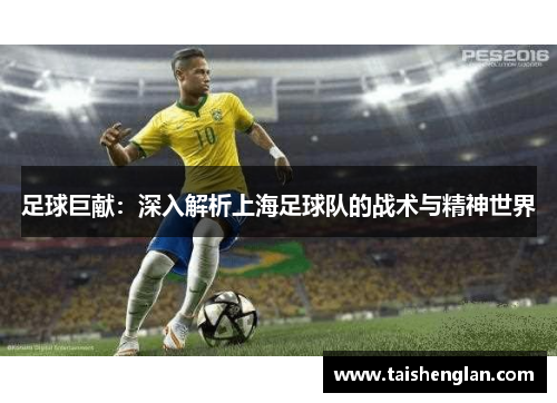 足球巨献：深入解析上海足球队的战术与精神世界