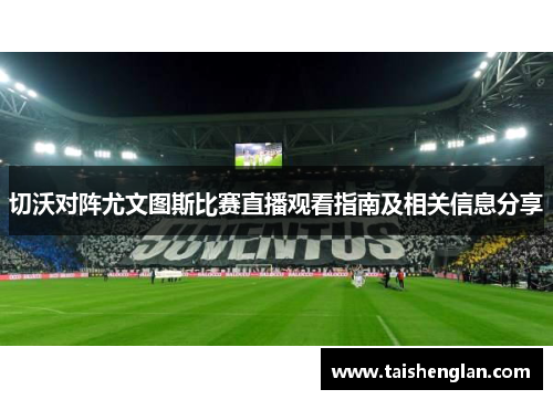 切沃对阵尤文图斯比赛直播观看指南及相关信息分享